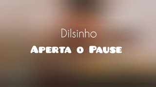 Dilsinho - Aperta O Pause (LETRA)