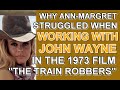 Why ANN-MARGRET STRUGGLED when WORKING WITH JOHN WAYNE in the 1973 film "THE TRAIN ROBBERS"!