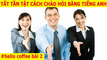 TIẾNG ANH GIAO TIẾP - CHÀO HỎI BẰNG TIẾNG ANH - HELLO COFFEE BÀI 2[PHẦN 1]