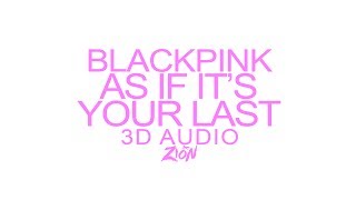 BLACKPINK(블랙핑크) - AS IF IT'S YOUR LAST(마지막처럼) (3D Audio Version)