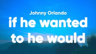 Johnny Orlando - if he wanted to he would (Lyrics)