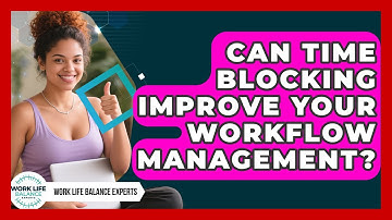 Can Time Blocking Improve Your Workflow Management? - Work Life Balance Experts