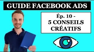 #10 – 5 CONSEILS CRÉATIFS POUR AVOIR DES PUBLICITÉS QUI CARTONNENT | GUIDE Facebook Ads 2021