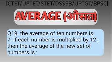 Average औसत । Q19. the average of ten numbers is 7. if each number is multiplied by 12 , then the