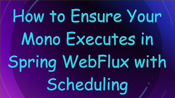 How to Ensure Your Mono Executes in Spring WebFlux with Scheduling