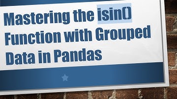 Mastering the isin() Function with Grouped Data in Pandas