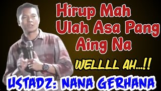 Ustadz Gaul, USTADZ: NANA GERHANA, Hirup Mah Ulah Asa Pang Aing Na. Wellllllll Ah😁😁