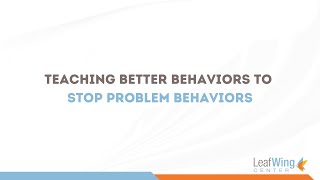 Teaching Better Behaviors to Stop Problem Behaviors