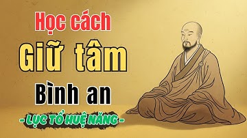 LỤC TỔ HUỆ NĂNG | Lời Dạy Ít Ai Hiểu Đúng Về Sự Bình An Nội Tâm