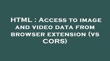 HTML : Access to image and video data from browser extension (vs CORS)