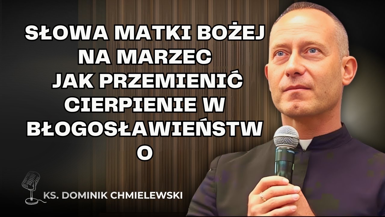 Dominik Chmielewski - Słowa Matki Bożej na marzec: jak przemienić cierpienie w błogosławieństwo