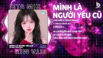 Mình Là Người Yêu Cũ (TOPKN Remix) - Khả Hiệp ♫ Mình Là Người Yêu Cũ Yêu Nhau Trong Quá Khứ Rồi