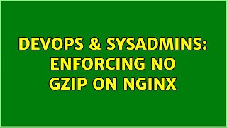 DevOps & SysAdmins: Enforcing No Gzip on Nginx