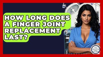 How Long Does A Finger Joint Replacement Last? - The Operating Table