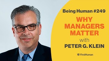 #249 WHY MANAGERS MATTER - PETER G. KLEIN | Being Human