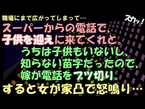 キチママ【修羅場】スーパーから子供を迎えに来てくれと電話を嫁が受けた。うちは子梨だし、聞き覚えのない苗字言われたから間違いだと思い電話をガチャ切り。すると知らない女が家凸で怒鳴り…