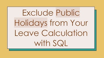 Exclude Public Holidays from Your Leave Calculation with SQL