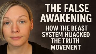 The False Awakening  How the Beast System Hijacked the Truth Movement Why You Still Feel Stuck