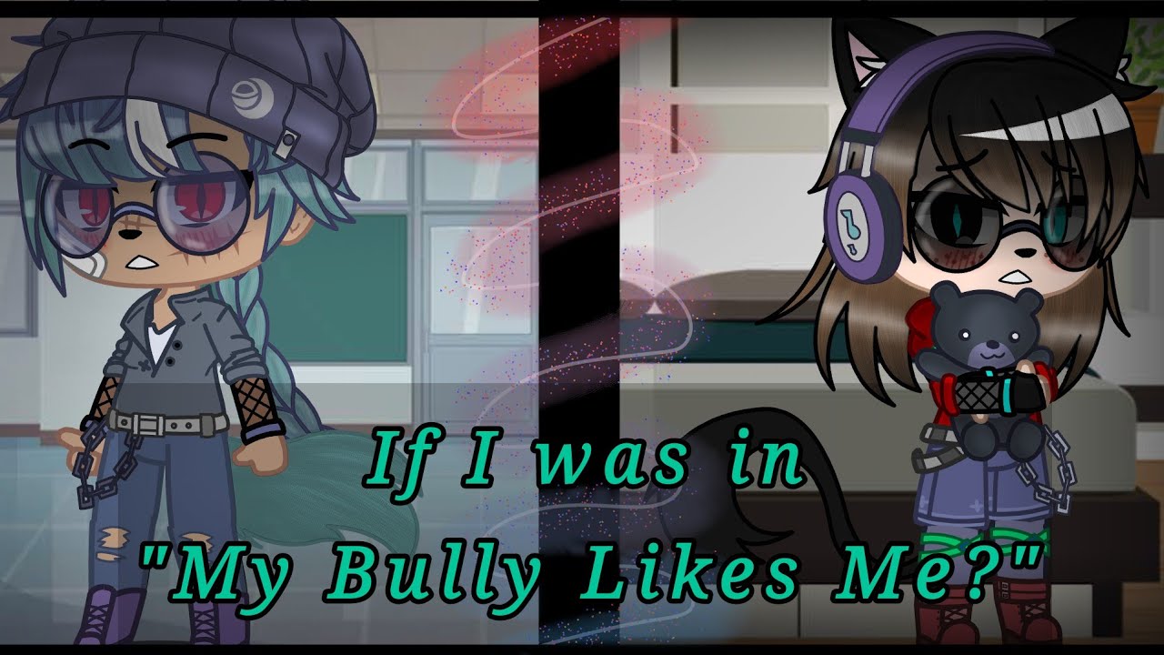 If I was in "My Bully likes me?" {Gacha Club} (Very Cringe TvT) - YouTube