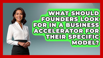 What Should Founders Look For In A Business Accelerator For Their Specific Model?