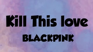 BLACKPINK - Kill This Love (Lyrics)