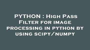 PYTHON : High Pass Filter for image processing in python by using scipy/numpy