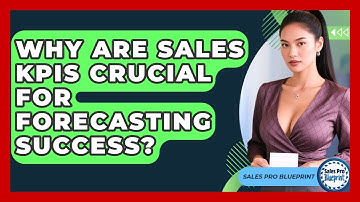 Why Are Sales KPIs Crucial For Forecasting Success? - Sales Pro Blueprint