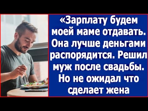 Зарплату будем моей маме отдавать, она лучше деньгами распорядится. Решил муж.