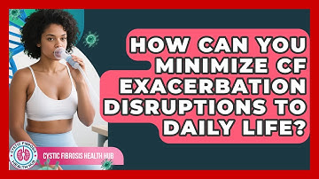 How Can You Minimize CF Exacerbation Disruptions To Daily Life? - Cystic Fibrosis Health Hub