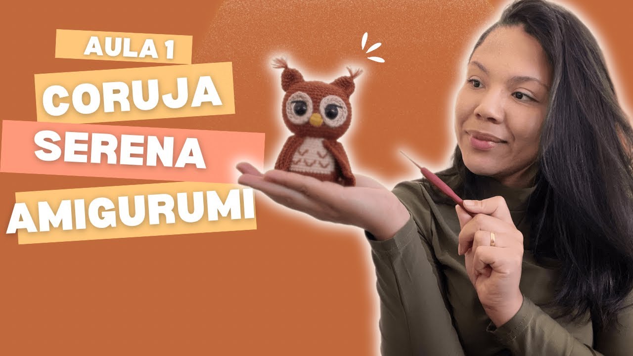 Coruja em AMIGURUMI - Passo a Passo da Coruja Serena - 1/2