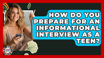 How Do You Prepare For An Informational Interview As A Teen? - Teenager Guide to Life