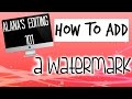 How to create your own watermarkl! Alana&#39;s Editing 101