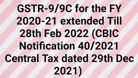 GSTR-9/9C for the FY 2020-21 extended Till 28th Feb 2022(CBIC Notification 40/2021 CT-29th Dec 2021)