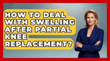 How To Deal With Swelling After Partial Knee Replacement? - The Operating Table
