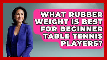 What Rubber Weight Is Best For Beginner Table Tennis Players? - Ping Pong Prodigy