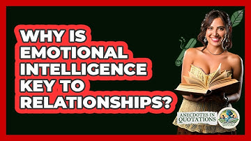 Why Is Emotional Intelligence Key To Relationships? - Anecdotes in Quotation