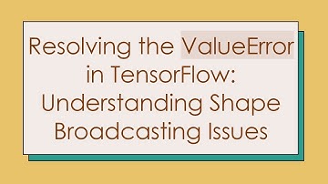 Resolving the ValueError in TensorFlow: Understanding Shape Broadcasting Issues