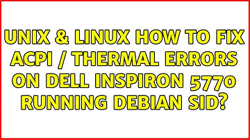 Unix & Linux: How to fix ACPI / thermal errors on Dell Inspiron 5770 running Debian sid?