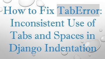 How to Fix TabError: Inconsistent Use of Tabs and Spaces in Django Indentation