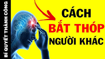 8 Cách Bắt Thóp Người Khác Để Đi Đâu Cũng Không Bị Lừa, Lợi Dụng – Bí Quyết Thành Công