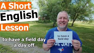 Learn the English Phrases "to have a field day" and "a day off"