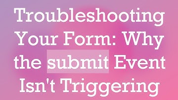 Troubleshooting Your Form: Why the submit Event Isn