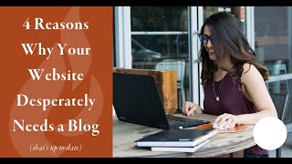 4 Reasons Why Your Website Needs a Blog Desperately