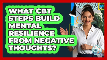 What CBT Steps Build Mental Resilience From Negative Thoughts? - CBT Toolkit