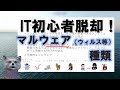 《IT初心者脱却講座 初級16》マルウェア（ウィルスなど）の種類