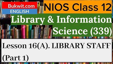 NIOS Class 12 Library and Information Science (339) : Lesson 16(A). LIBRARY STAFF (Part 1)