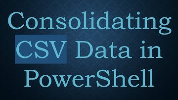 Consolidating CSV Data in PowerShell