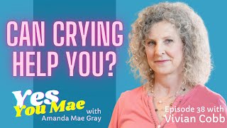 How Can Crying Help You? with Vivian Cobb | EP 38 Yes You Mae