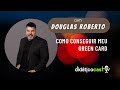 Douglas roberto  como conseguir meu green card  didaticocast