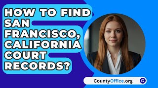 How To Find San Francisco, California Court Records? - Countyoffice